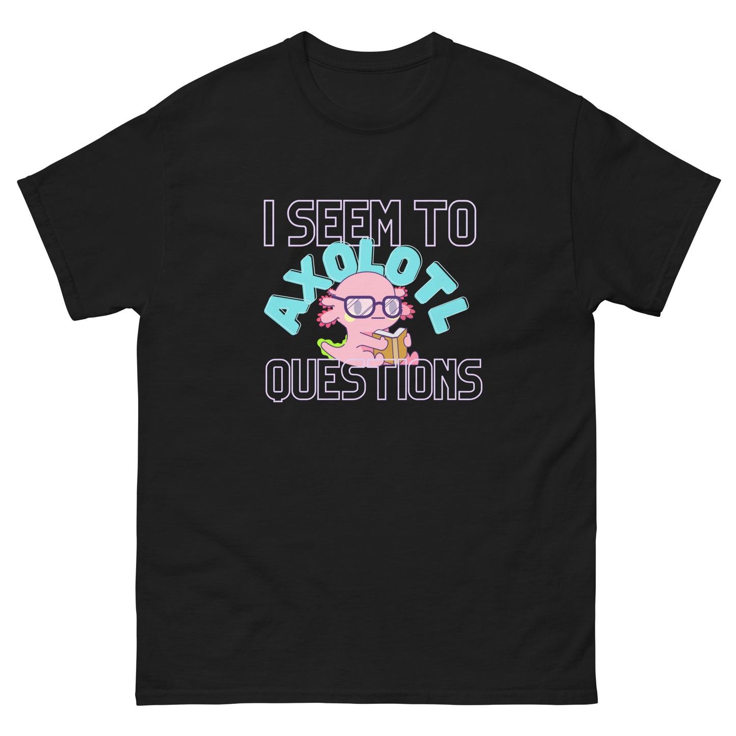 'I Seem To Axolotl Questions' Tee