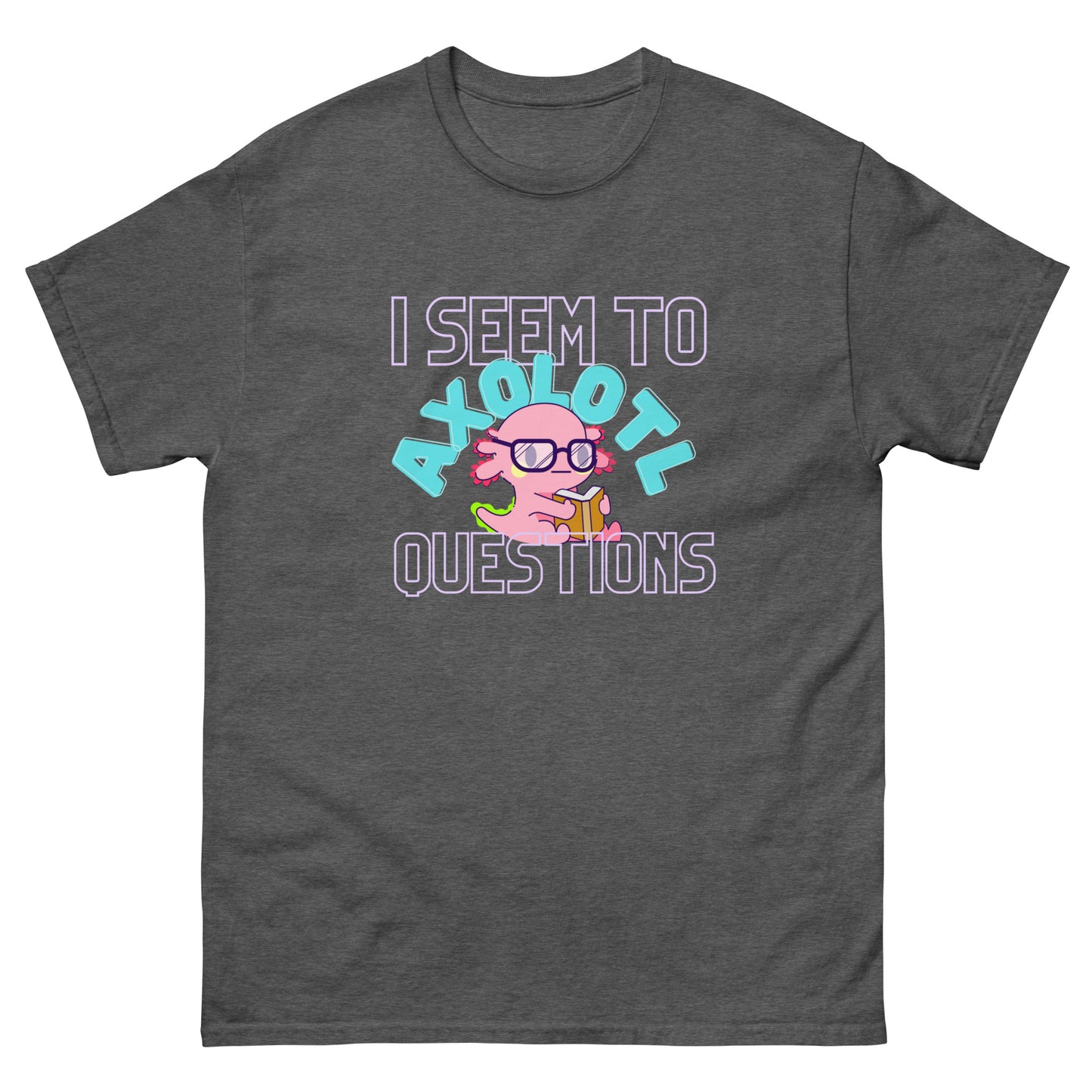 'I Seem To Axolotl Questions' Tee